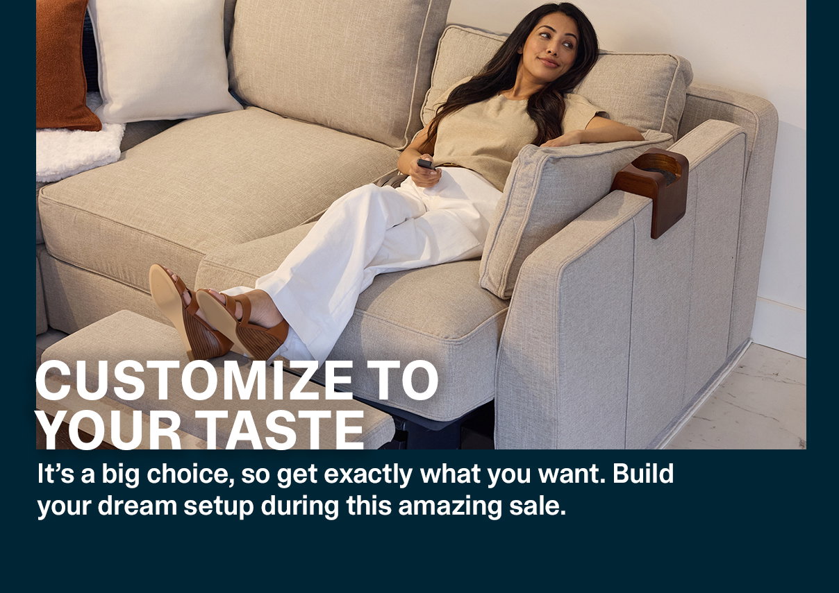 CUSTOMIZE TO YOUR TASTE