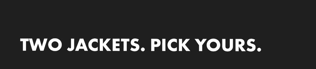 TWO JACKETS. PICK YOURS.