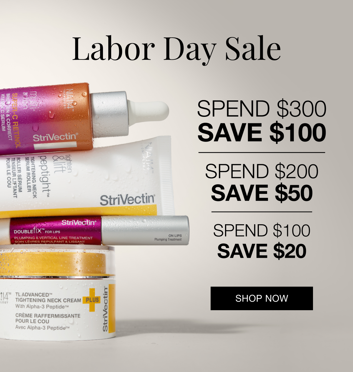 Labor Day Sale is ON! Spend $300 to Sve $100, Spend $200 to Save $50, or Spend $100 to Save $20! Go, go go!