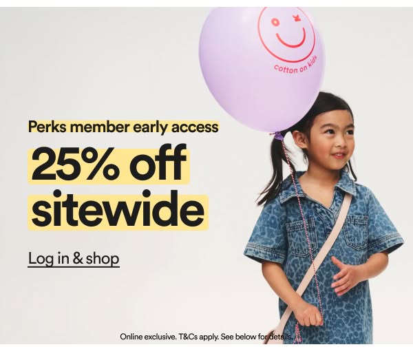 Perks member early access 25% off sitewide. Log in & shop. Online exclusive. T&Cs apply. See below for details.