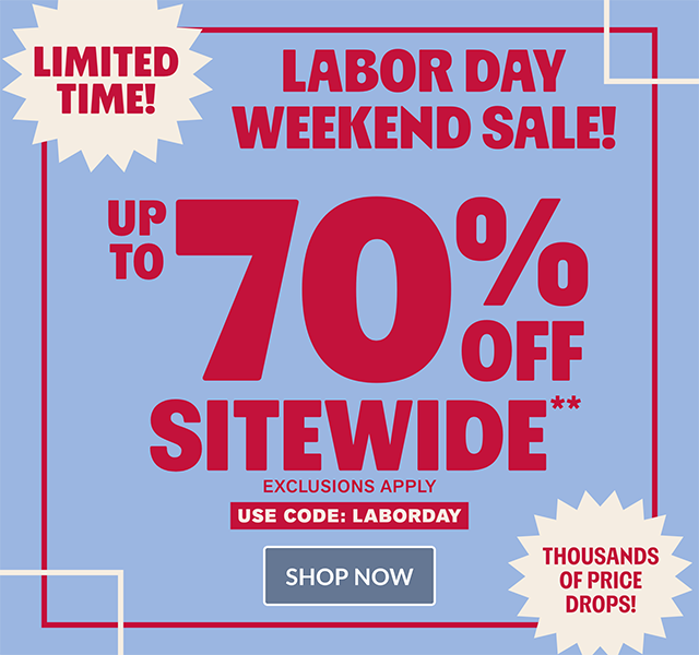 Limited time! Labor Day Weekend Sale! Up to 70% off sitewide. Thousands of price drops! Use code LABORDAY. Exclusions apply. Shop now.