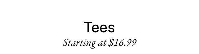 Tees Starting at $16.99 