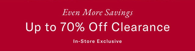 Even More Savings Up to 70% Off Clearance In-Store Exclusive 