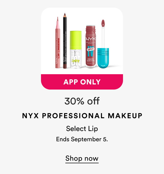 App only | Up to 30% off | NYX Professional Makeup Select Lip Ends September 5. | Shop now