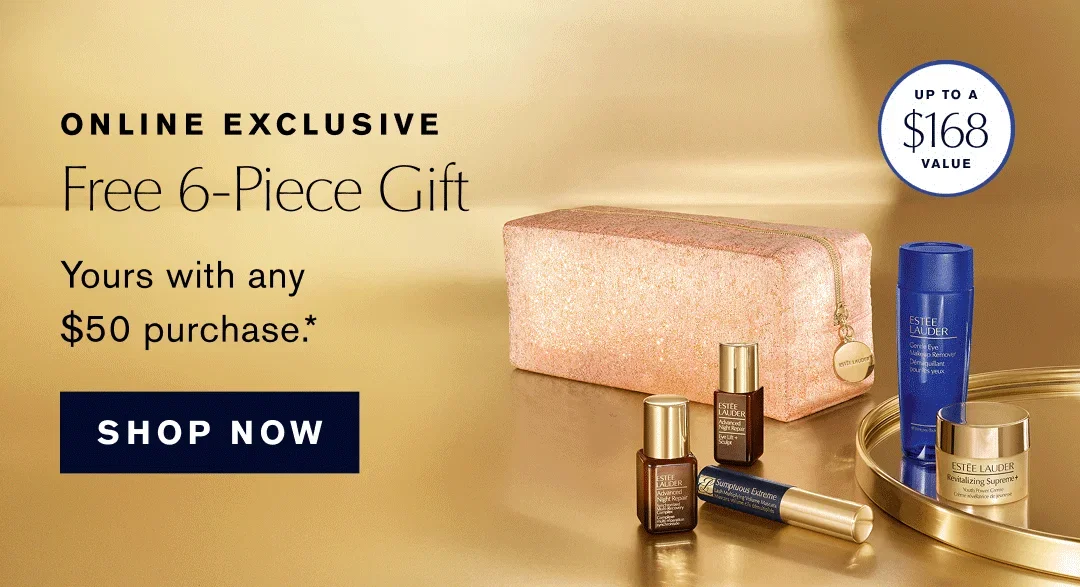 ONLINE EXCLUSIVE | Free 6-Piece Gift | Yours with any $50 purchase.* | SHOP NOW | UP TO A $168 VALUE | Spend $90, Add a Free Full-Size Eye Cream | SHOP NOW | Spend $140 Choose a Free Full-Size Moisturizer* | All gifts together, up to a $327 value. | SHOP NOW | CODE DAY26 | Spend $140 Choose a Free Full-Size Moisturizer* | All gifts together, up to a $327 value. | SHOP NOW | CODE NIGHT26