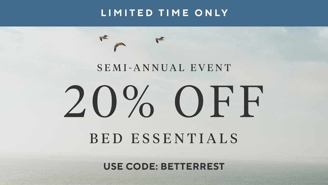 Limited Time Only Semi-Annual Event 20% OFF Bed Essentials Use Code BETTERREST >