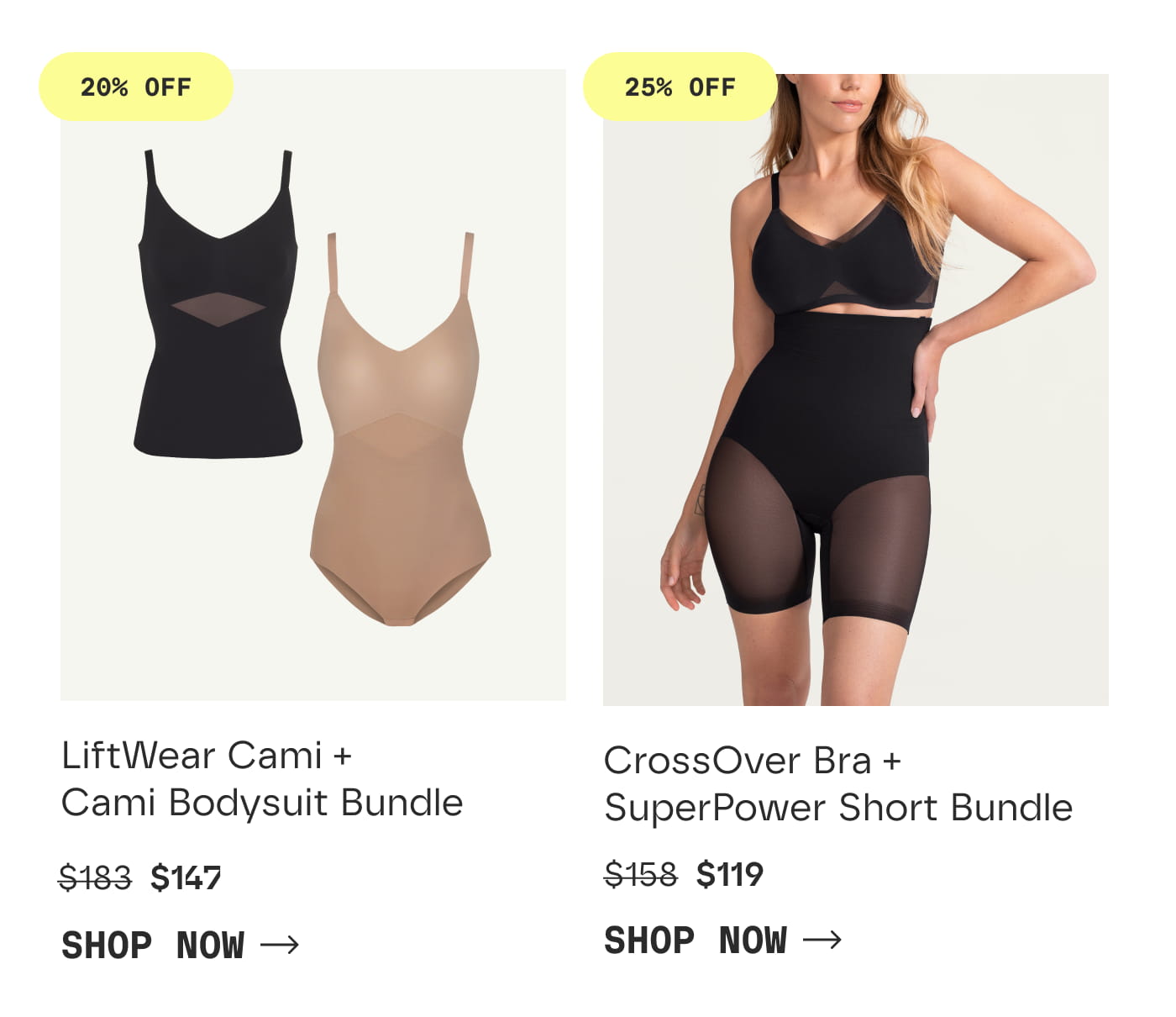 20% OFF | LiftWear Cami + Cami Bodysuit Bundle | $147 | SHOP NOW | 25% OFF | CrossOver Bra + SuperPower Short Bundle | $119 | SHOP NOW