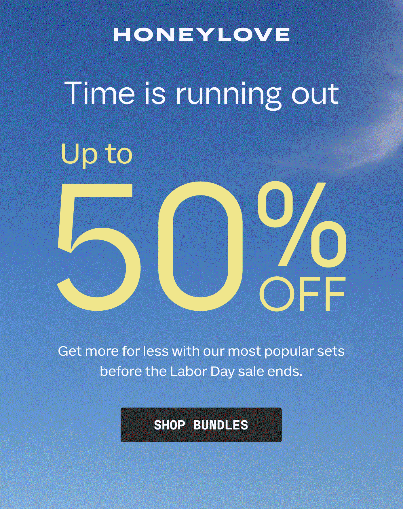 HONEYLOVE | Time is running out | Up to 50% OFF | Get more for less with our most popular sets before the Labor Day sale ends. | SHOP BUNDLES
