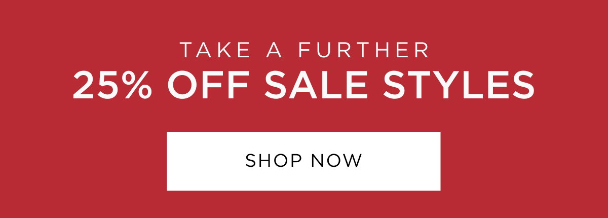 Take a further 25% off sale. Sale just got better, shop online & in store now.