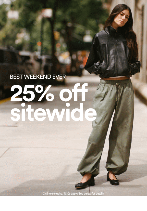 Best Weekend Ever. 25% off sitewide. Online exclusive. T&Cs apply. See below for details.