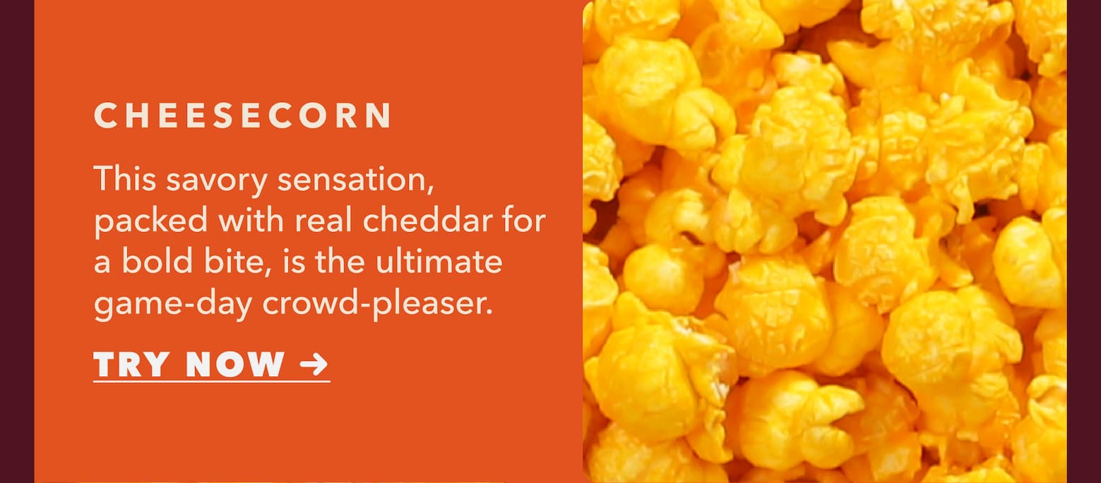 CheeseCorn. This savory sensation, packed with real cheddar for a bold bite, is the ultimate game-day crowd-pleaser. Try Now.