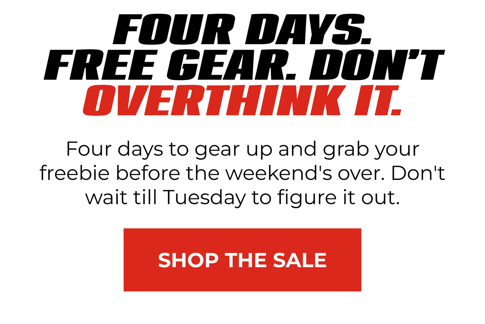 Four Days. Free Gear. Don't Overthinks It.