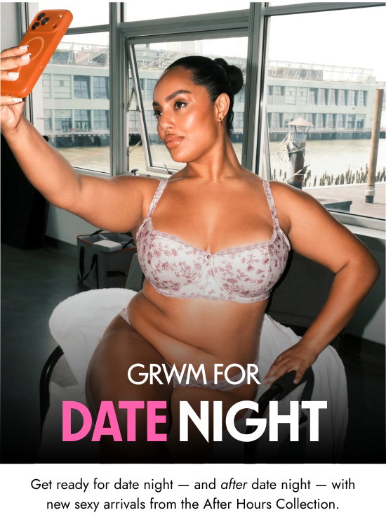 Grwm for date night. Get ready for date night — and after date night — with new sexy arrivals from the After Hours Collection.