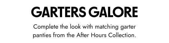 Garters galore. Complete the look with matching garter panties from the After Hours Collection.