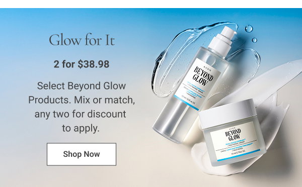 Glow for It 2 for $38.98 Select Beyond Glow Products. Mix or match, any two for discount to apply. Shop Now 