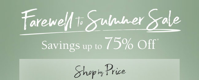 Farewell to Summer Sale... up to 75% Off*