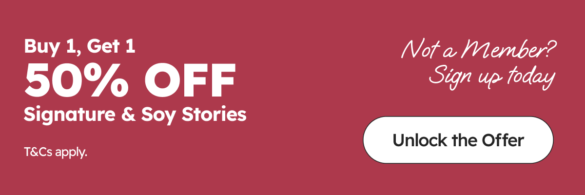 Not a Member? Sign up today | Buy 1, Get 1  50% OFF Signature & Soy Stories.