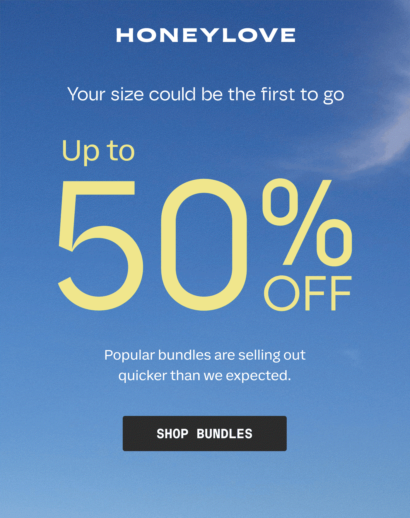 HONEYLOVE | Your size could be the first to go | Up to 50% OFF | Popular bundles are selling out quicker than we expected. | SHOP BUNDLES