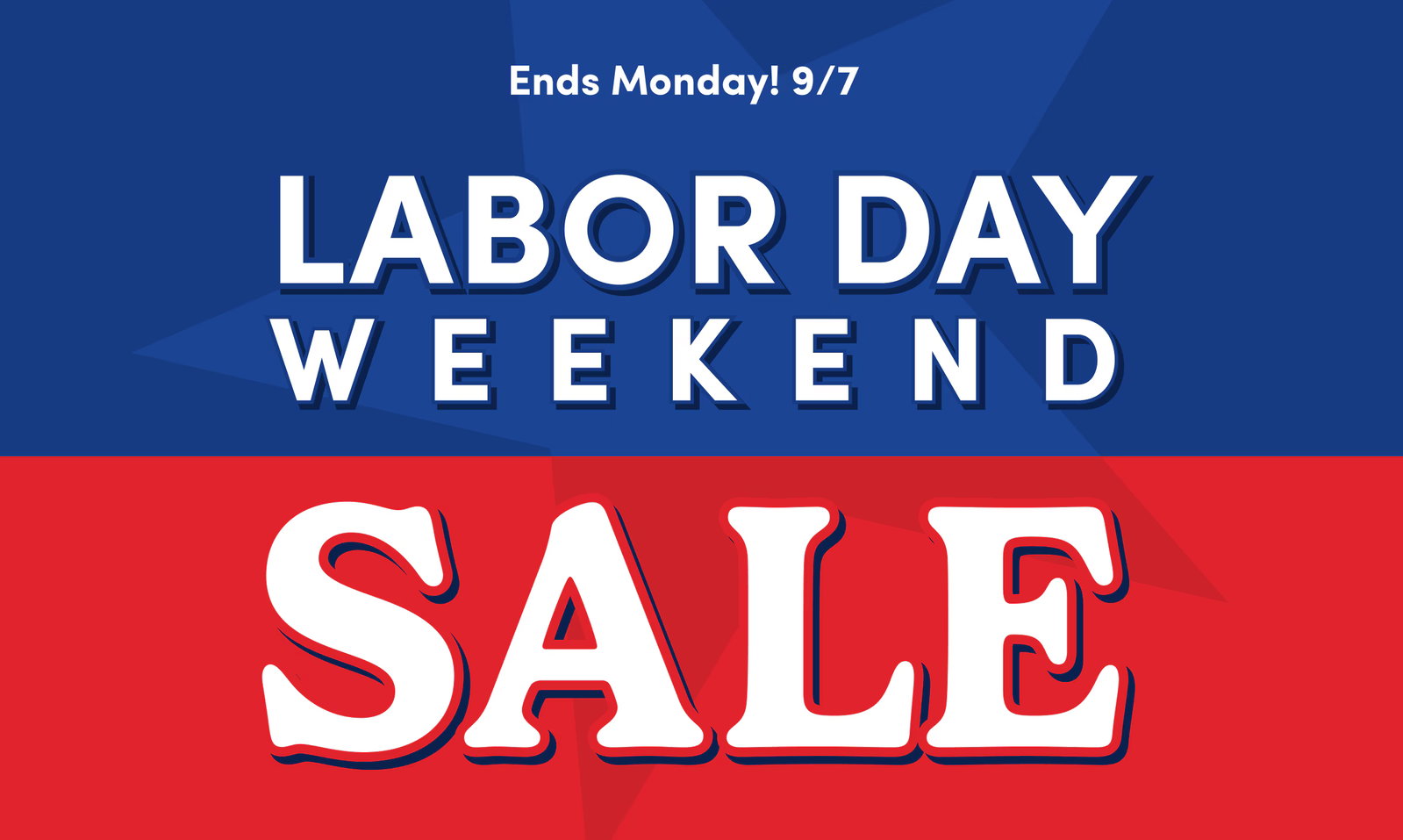 Ends Monday! 9/7 LABOR DAY WEEKEND SALE