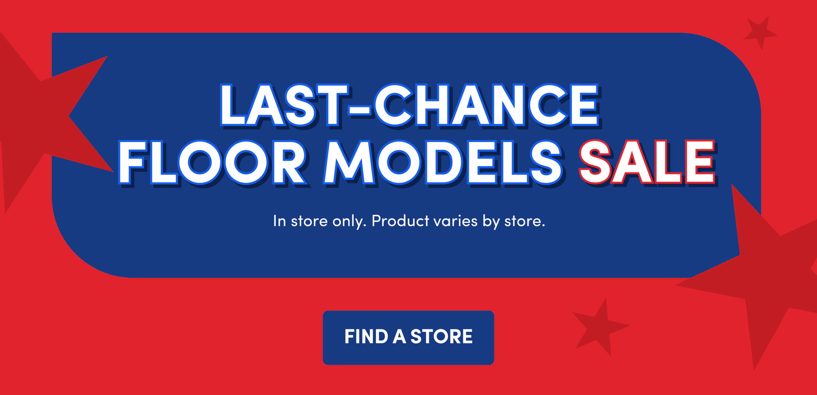 LAST-CHANCE FLOOR MODELS SALE FIND A STORE