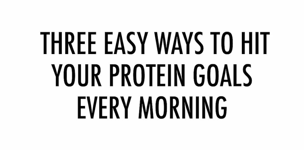 Three easy ways to hit your protein goals every morning