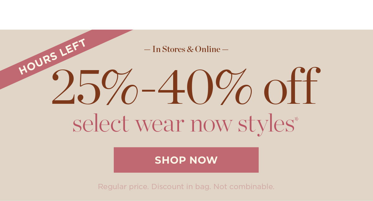 25% - 40% off select wear now styles | Shop Now