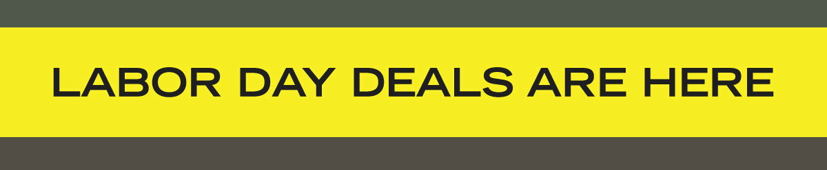 LABOR DAY DEALS ARE HERE
