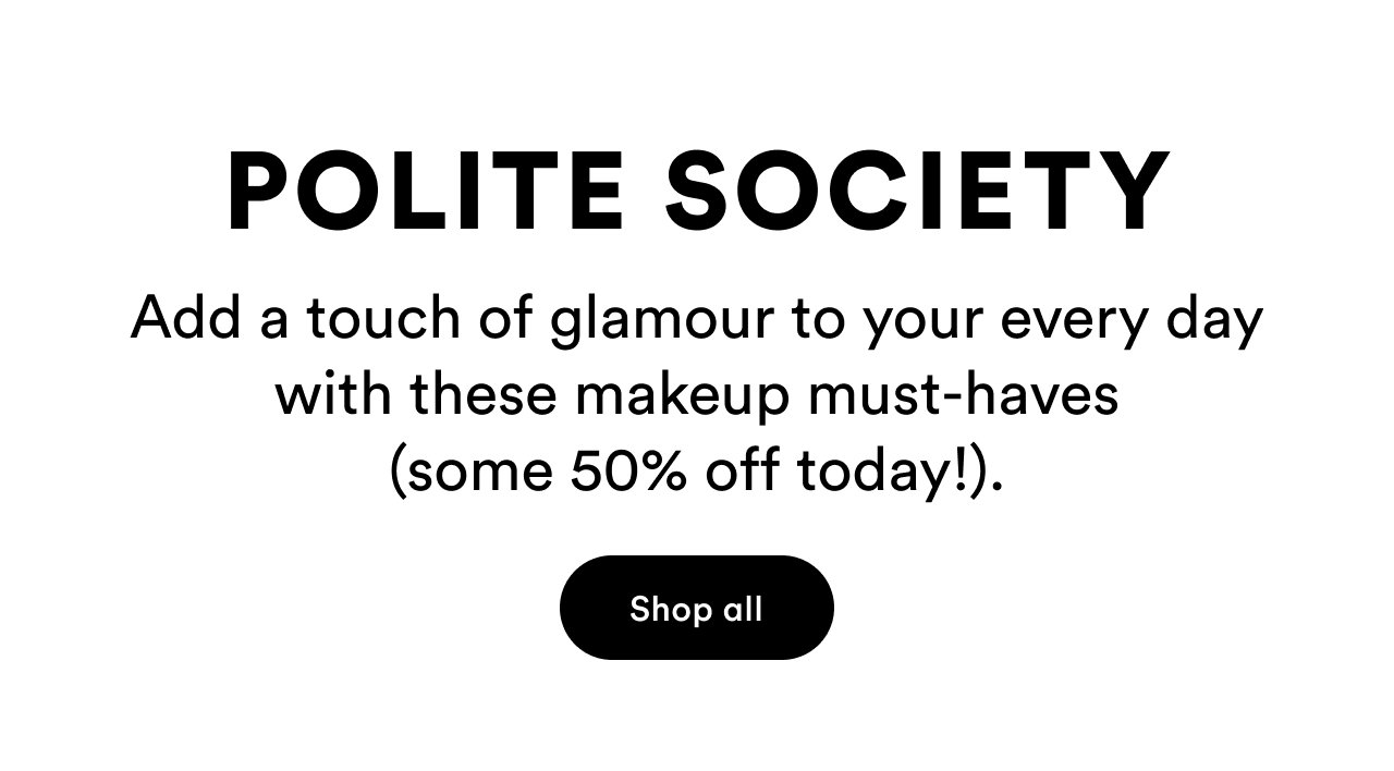 Polite Society | Add a touch of glamour to your every day with these makeup must-haves | Shop all