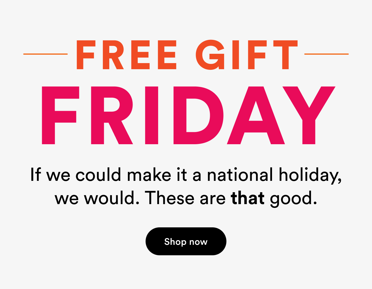 Free gift friday | If we could make it a national holiday we would. These are that good. | Shop now