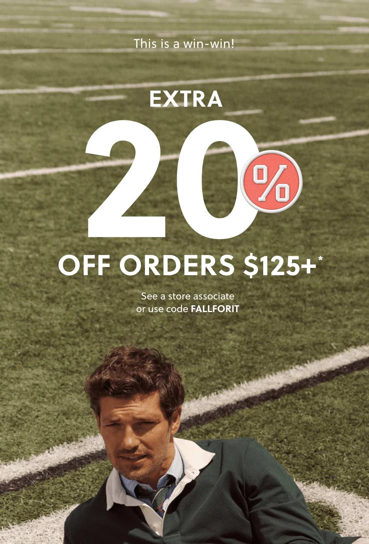 This is a win-win! Extra 20% off orders $125+*. See a store associate or use code FALLFORIT