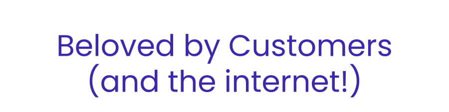 Beloved by Customers (and the internet!)