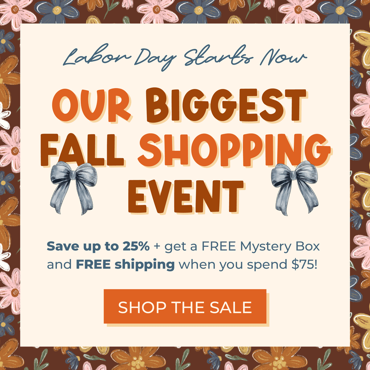 Labor Day Starts Now: OUR BIGGEST FALL SHOPPING EVENT! Save up to 25% + get a FREE Mystery Box and FREE shipping when you spend $75! [SHOP THE SALE] 