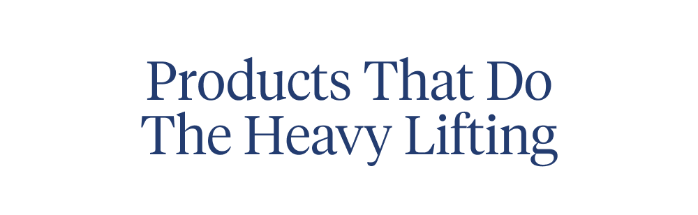 Products that do the heavy lifting