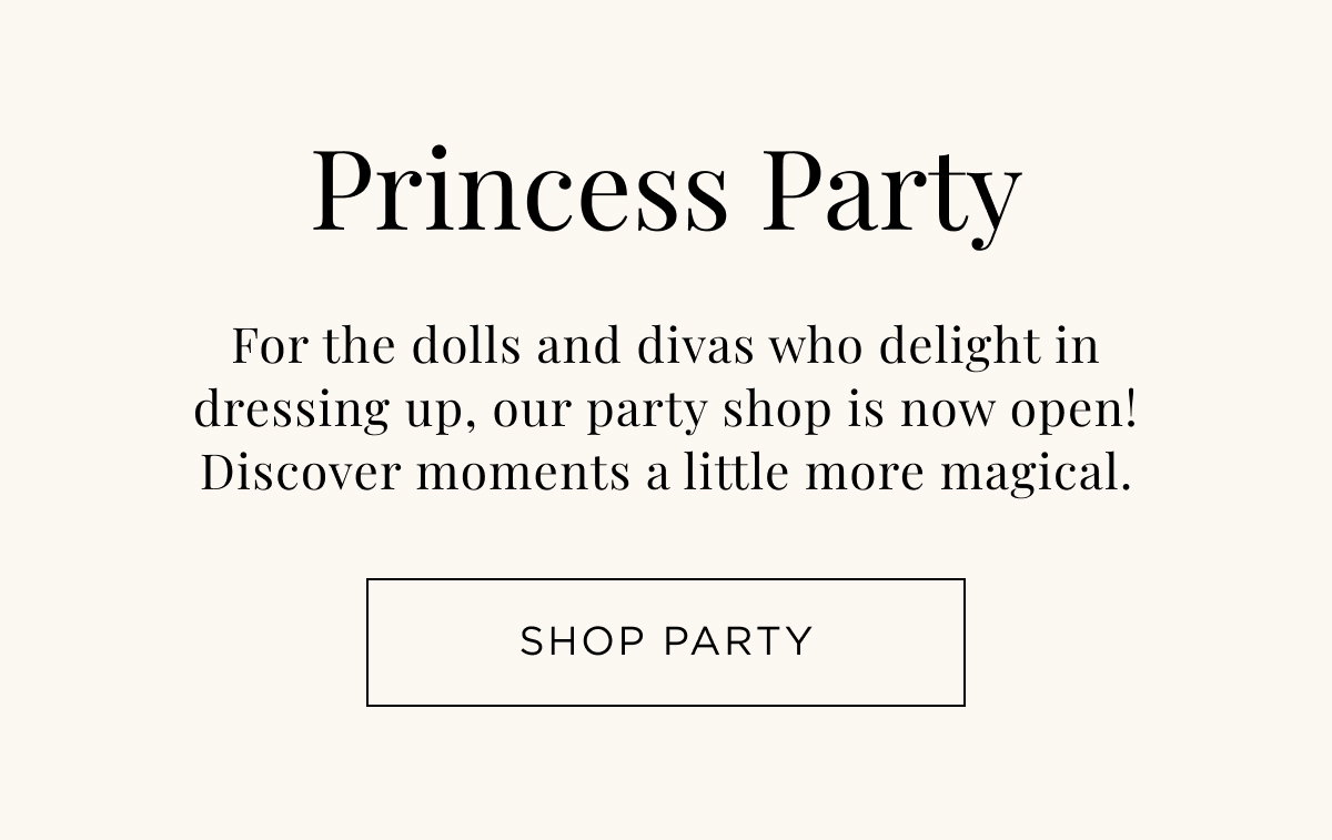 New Girl Party. Princess Party, for the dolls and divas who delight in dressing up. Our party shop is now open! Shop Now