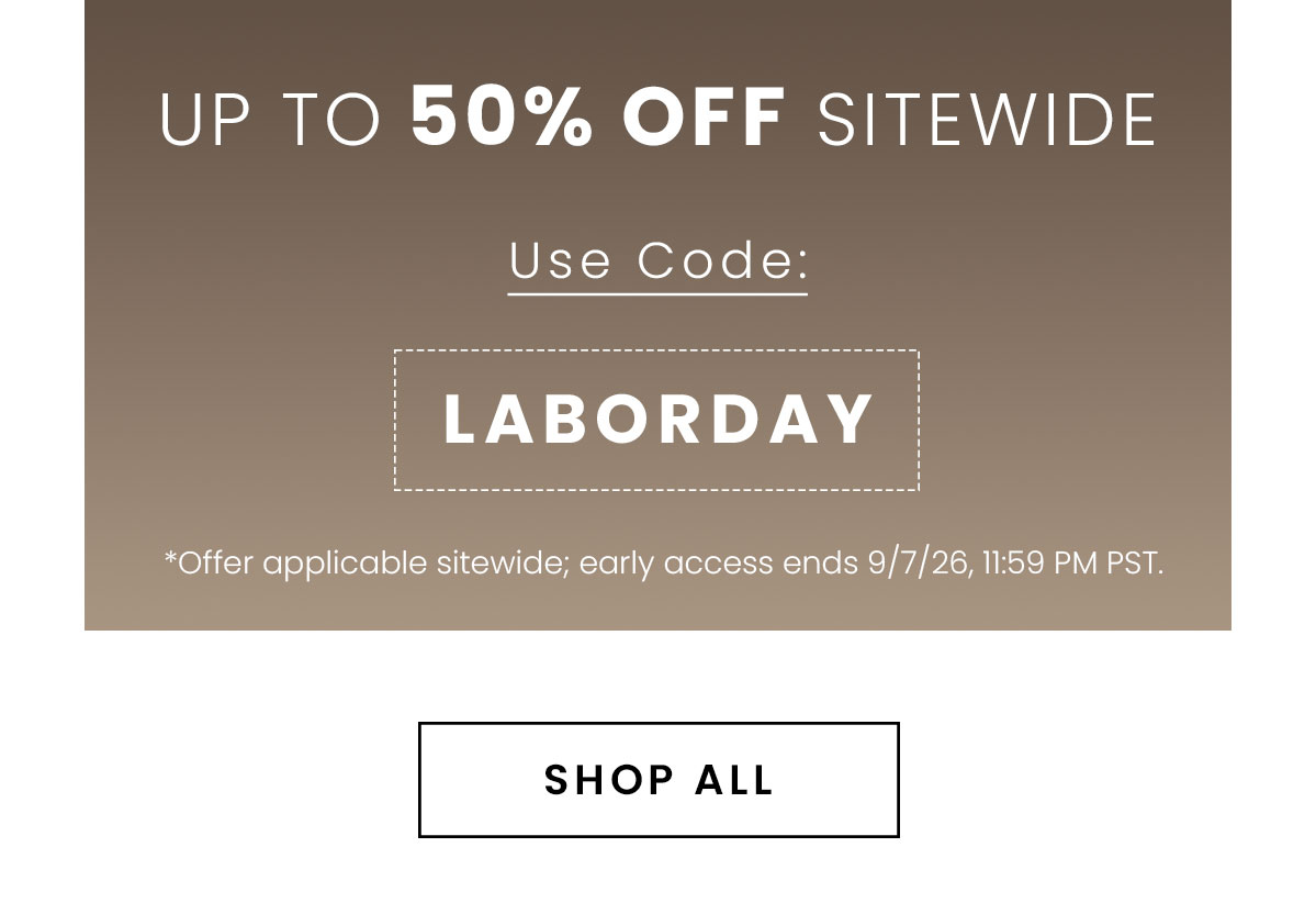 UP TO 50% OFF SITEWIDE | Use Code: LABORDAY | *Offer applicable sitewide | SHOP ALL