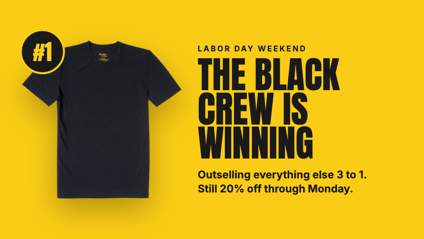 The Black Crew is winning. Outselling everything else 3 to 1. Still 20% off through Monday. [Image: flat Black crew neck tee with a #1 badge on a yellow background]