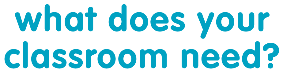 What Does Your Classroom Need?