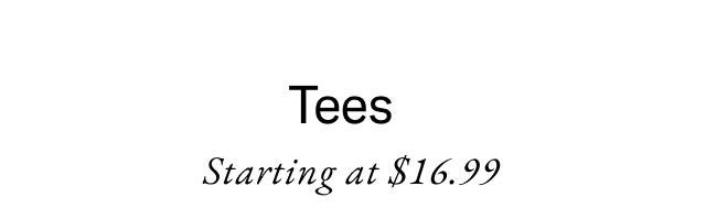 Tees Starting at $16.99