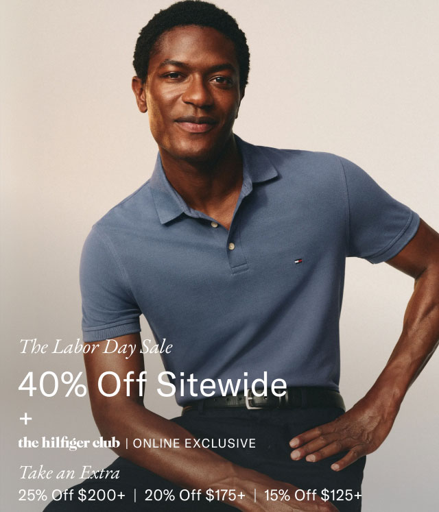  The Labor Day Sale 40% Off Sitewide + the hilfiger club | ONLINE EXCLUSIVE Take an Extra 25% Off $200+ | 20% Off $175+ | 15% Off $125+