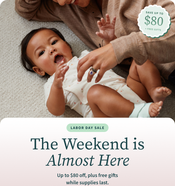 Labor Day Sale | The Weekend is Almost Here | Up to $80 off, plus free gifts while supplies last.