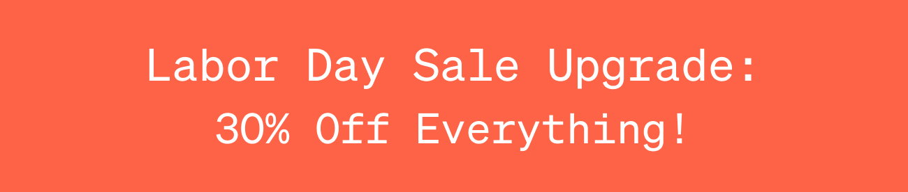 Labor Day Sale Upgrade: 30% Off Everything!