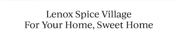 Lenox Spice Village  For Your Home, Sweet Home