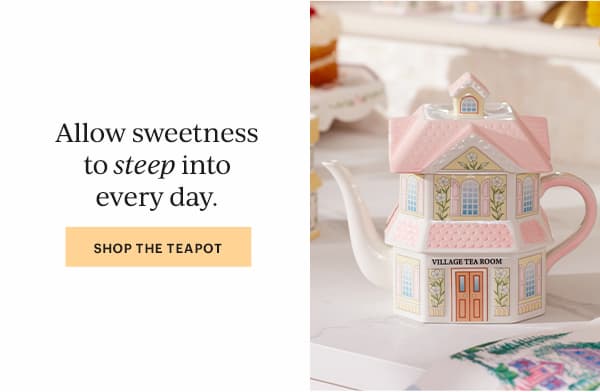 Allow sweetness to steep into every day.  [SHOP THE TEAPOT]