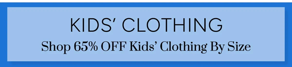 Shop 65% OFF Kids’ Clothing By Size
