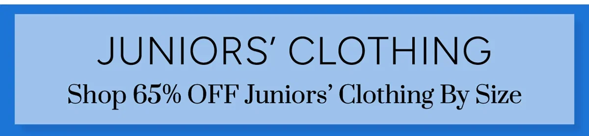 Shop 65% OFF Juniors’ Clothing By Size