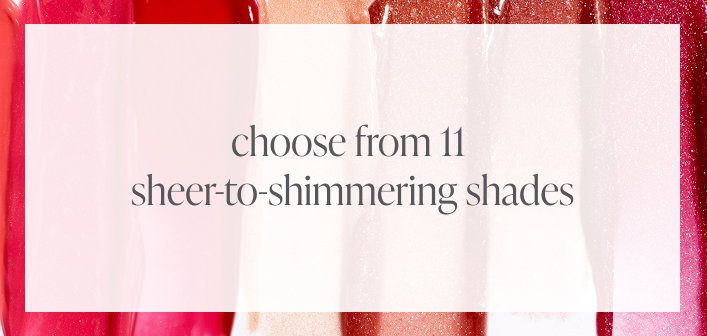 Choose from 11 Sheer-to-Shimmering Shades