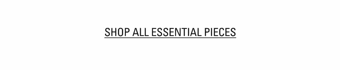 SHOP ALL ESSENTIAL PIECES