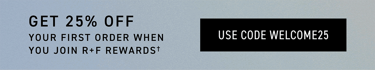Get 25% Off Your First Order When You Join R+F Rewards - Use Code WELCOME25.