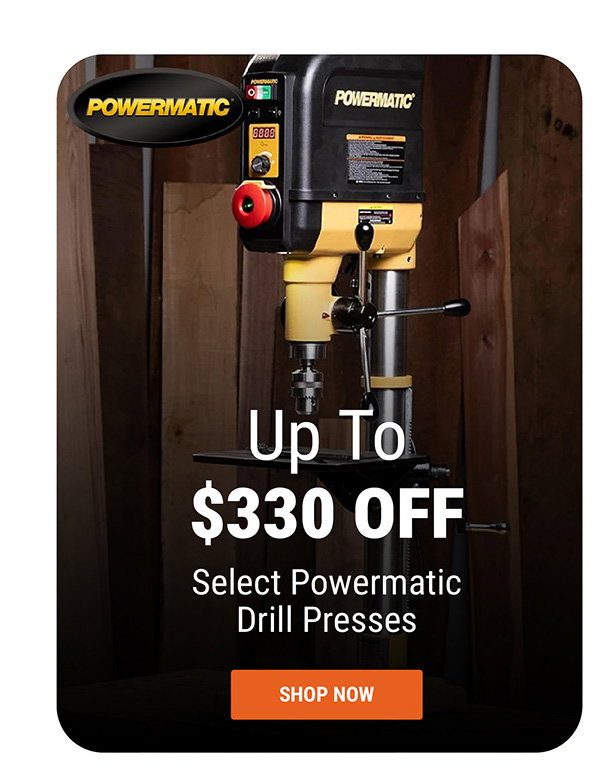 Up To $330 OFF Select Powermatic Drill Presses