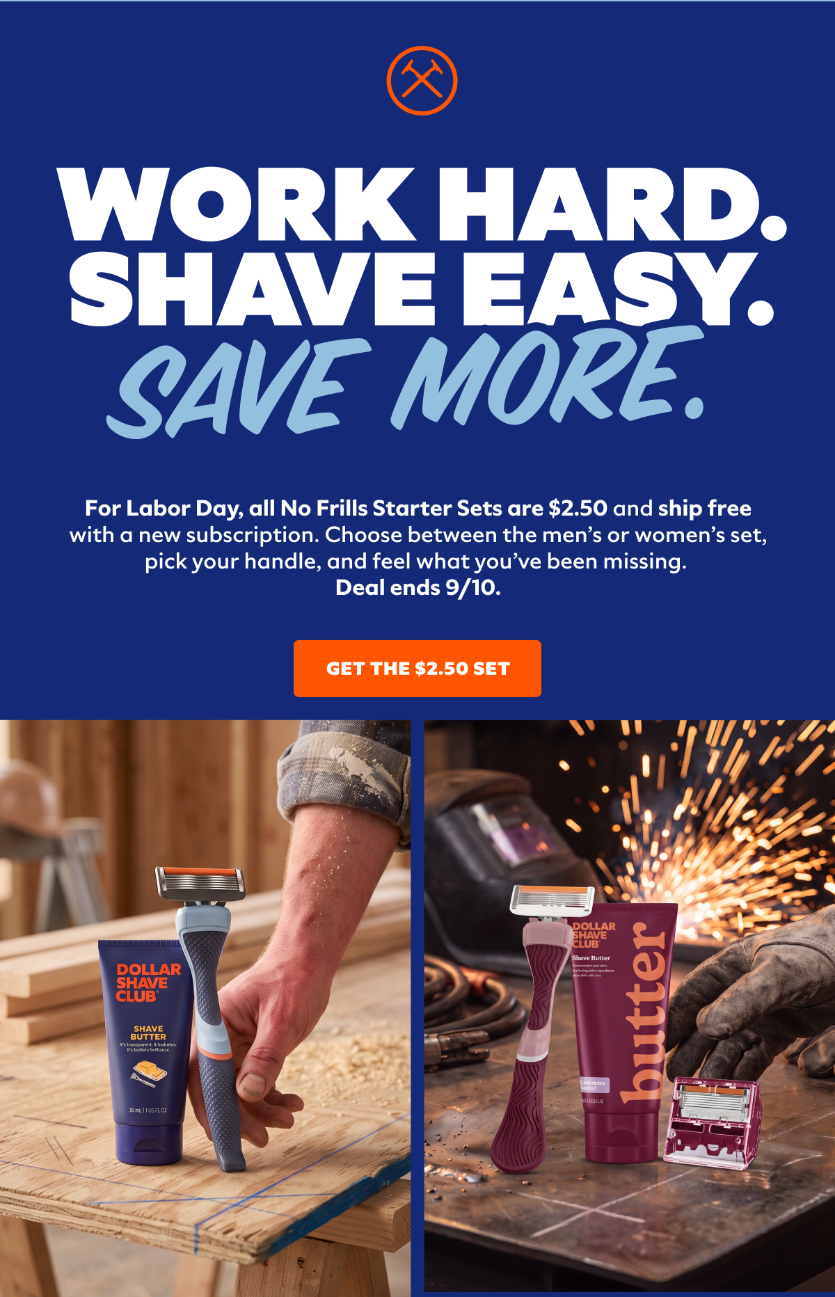 Work hard. Shave easy. Save more. No Frills Starter Sets are $2.50 for Labor Day